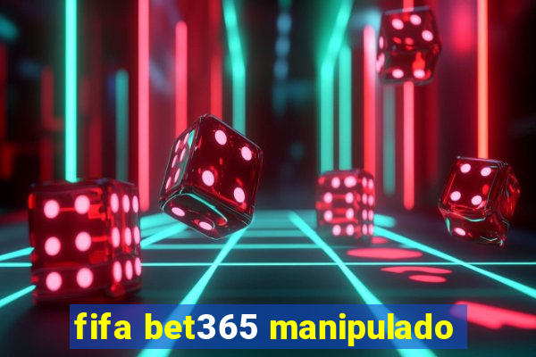 fifa bet365 manipulado